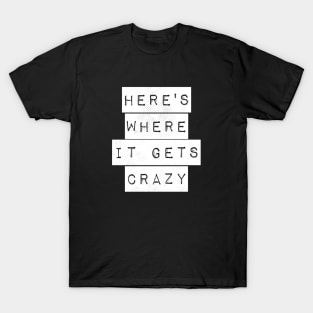 Here's Where It Gets Crazy T-Shirt